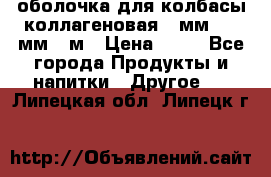 оболочка для колбасы коллагеновая 50мм , 45мм -1м › Цена ­ 25 - Все города Продукты и напитки » Другое   . Липецкая обл.,Липецк г.